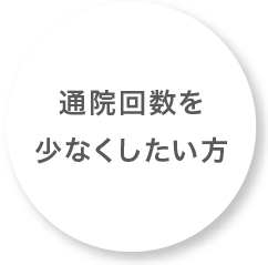 通院回数を少なくしたい方